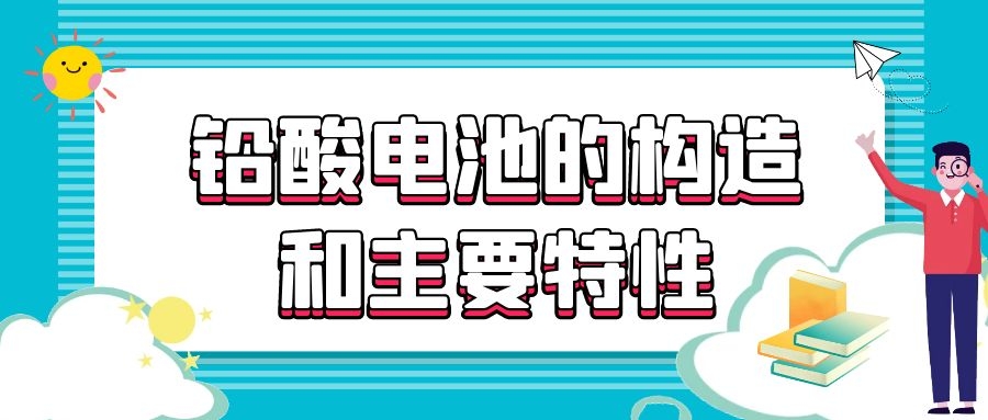 鉛酸電池的構(gòu)造和主要特性