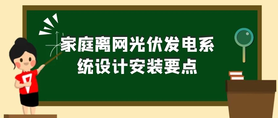 家庭離網(wǎng)光伏發(fā)電系統(tǒng)設(shè)計(jì)安裝要點(diǎn)