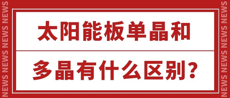 太陽(yáng)能板單晶和多晶有什么區(qū)別？